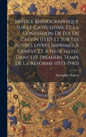 Notice Bibliographique Sur Le Catéchisme Et La Confession De Foi De Calvin (1537) Et Sur Les Autres Livres Imprimés À Genève Et À Neuchâtel Dans Les ... De La Réforme (1533-1540) 1020254211 Book Cover