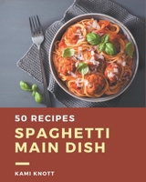 50 Spaghetti Main Dish Recipes: Start a New Cooking Chapter with Spaghetti Main Dish Cookbook! B08GFTLLHZ Book Cover