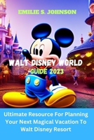 WALT DISNEY WORLD GUIDE 2023: Ultimate Resource For Planning Your Next Magical Vacation To Walt Disney Resort B0BZ2R6Q99 Book Cover