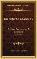 The Sister Of Charity V2: Or From Bermendsey To Belgravia 1166058484 Book Cover