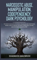 Narcissistic Abuse, Manipulation, Codependency, Dark Psychology: Take Back Your Life after Psychological and Emotional Abuse. How to Defend Yourself from Toxic People and Stop Being Manipulated B0858QS2LQ Book Cover