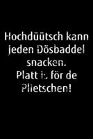 Hochd��tsch kann jeden D�sbaddel snacken. Platt is f�r de Plietschen!: liniertes Notizbuch A5 f�r schlaue norddeutsche Platt-Schnacker aus Norddeutschland 1706248202 Book Cover