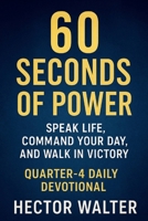 60 SECONDS OF POWER: Speak Life, Command Your Day, and Walk in Victory B0FRT11HL7 Book Cover