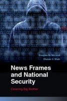 News Frames and National Security: Covering Big Brother 0521130557 Book Cover