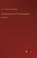 The Black Death, and The Dancing Mania: in large print 3368312812 Book Cover