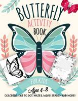 Butterfly Activity Book for Kids Ages 4-8: A Fun Kid Workbook Game For Learning, Moths Coloring, Dot to Dot, Mazes, Word Search and More! 1731552327 Book Cover