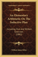 An Elementary Arithmetic On The Inductive Plan: Including Oral And Written Exercises 1436769442 Book Cover