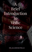 A Brief Introduction to Vedic Science B0BL3MP7GH Book Cover