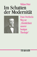 Im Schatten Der Modernität: Franz Overbecks Weg Zur Christlichkeit Unserer Heutigen Theologie 3476008770 Book Cover