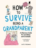 How to Survive Being a Grandparent: A Hilarious Guide for Grandmas and Grandads 1837995133 Book Cover