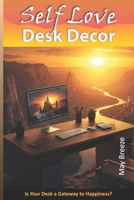 Self Love Desk Decor: A Guide to Creating Calm, Clarity, and Self-Respect at Your Desk B0F9LC6Q9P Book Cover
