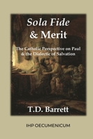 Sola Fide & Merit: The Catholic Perspective on Paul & the Dialectic of Salvation B0DSTX4GQD Book Cover