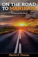 On the Road to Manhood: A Manual for Men 1978361866 Book Cover