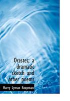 Orestes; A Dramatic Sketch and Other Poems 0526764880 Book Cover