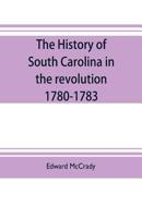 The history of South Carolina in the revolution, 1780-1783 9353704502 Book Cover