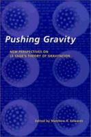 Pushing Gravity: New Perspectives on Le Sage's Theory of Gravitation 0968368972 Book Cover