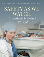 Safety As We Watch: Anaesthesia in Ireland 1847-1998 1913934233 Book Cover