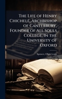 The Life of Henry ChichelÃ(c), Archbishop of Canterbury, Founder of All Souls College, in the University of Oxford 1024130355 Book Cover