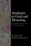 Aesthetics in Grief and Mourning: Philosophical Reflections on Coping with Loss 0226831043 Book Cover