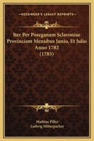 Iter Per Poseganam Sclavoniae Provinciam Mensibus Junio, Et Julio Anno 1782 (1783) 1104870975 Book Cover