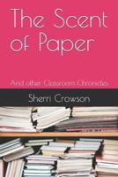 The Scent of Paper: And other Classroom Chronicles B0FHF9N8P8 Book Cover