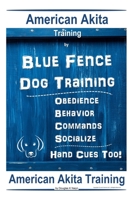 American Akita Training By Blue Fence Dog Training Obedience - Commands, Behavior - Socialize, Hand Cues Too! American Akita Training 1708222413 Book Cover