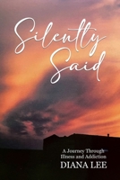 Silently Said: A Journey Through Illness and Addiction 0228811848 Book Cover