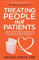 Treating People Not Patients: Transformational Insights on Hospitality and Human Connection to Provide High Quality Care Experiences for People and Practitioners 1636800955 Book Cover