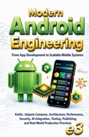 Modern Android Engineering: From App Development to Scalable Mobile Systems; Kotlin, Jetpack Compose, Architecture, Performance, Security, AI ... Publishing, Real-World Production Practices B0H4HYFR6V Book Cover