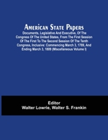 American State Papers; Documents, Legislative And Executive, Of The Congress Of The United States, From The First Session Of The First To The Second ... Ending March 3, 1809 9354540457 Book Cover