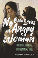No One Loves an Angry Woman: On Faith, Culture, and Feminine Rage 0807020680 Book Cover
