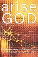 Arise Unto God: The Journey of the Soul 160604656X Book Cover