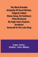 The most notable Antiquity of Great Britain, vulgarly called Stone-Heng, on Salisbury Plain Restored by Inigo Jones Esquire, Architect Generall to the late King 9357971645 Book Cover