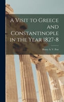 A Visit to Greece and Constantinople in the Year 1827-8 1018272909 Book Cover