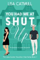 You Had Me At Shut Up: An Enemies to Lovers Romance 1959864270 Book Cover