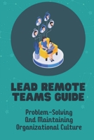 Lead Remote Teams Guide: Problem-Solving And Maintaining Organizational Culture: Challenges Of Managing Remote Employees B09CGGV8TP Book Cover