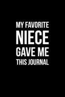 My Favorite Niece Gave Me This Journal: Funny Notebook with Blank Lined Pages For Your Favorite Aunt or Uncle For Journaling, Note Taking And Jotting Down Ideas 1797865358 Book Cover