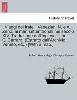 I Viaggi dei fratelli Veneziani N. e A. Zeno, ai mari settentrionali nel secolo XIV. Traduzione dall'Inglese ... per ... G. Carraro. (Estratto ... Veneto, etc.) [With a map.] 124143901X Book Cover