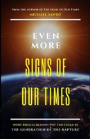 Even More Signs of Our Times: MORE Biblical Reasons Why This Could Be the Generation of the Rapture 0578452391 Book Cover