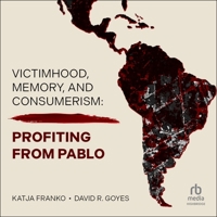 Victimhood, Memory, and Consumerism: Profiting from Pablo B0CW7F2NWD Book Cover