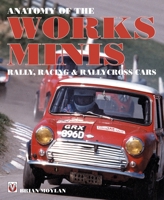 Anatomy of the Works Minis: Rally, Racing & Rallycross Cars 1845848705 Book Cover