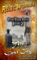 Relic Worlds: Pick Your Path Book 2 - The Lost City 147515772X Book Cover