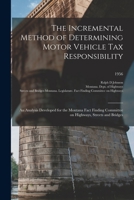 The Incremental Method of Determining Motor Vehicle Tax Responsibility: an Analysis Developed for the Montana Fact Finding Committee on Highways, Streets and Bridges; 1956 REV 1014898439 Book Cover