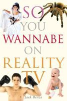 So You Wannabe on Reality TV 1581154224 Book Cover