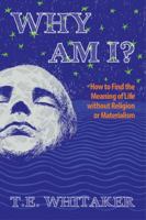 Why Am I?: How to Find the Meaning of Life Without Religion or Materialism 0991479807 Book Cover