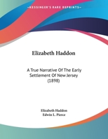 Elizabeth Haddon: A True Narrative Of The Early Settlement Of New Jersey 1436833833 Book Cover