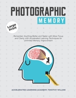 Photographic Memory: Remember Anything Better and Faster with More Focus and Clarity with Accelerated Learning Techniques for Unlimited Memory Improvement 169046366X Book Cover