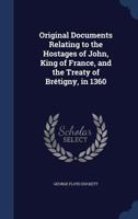 Original Documents Relating to the Hostages of John, King of France, and the Treaty of Br�tigny, in 1360 1022202693 Book Cover