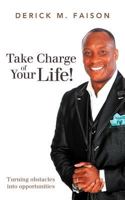 Take Charge of Your Life!: Turning Obstacles Into Opportunities 1449752365 Book Cover