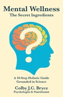 Mental Wellness The Secret Ingredients: A 10-Step Holistic Guide Grounded in Science 1763754405 Book Cover